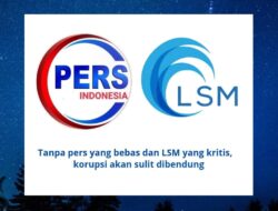 Tanpa Kebebasan Pers dan LSM Kritis, Korupsi akan Sulit Di Bendung